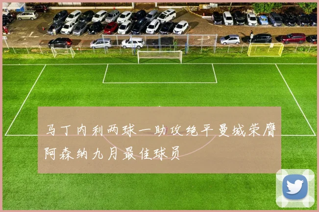 马丁内利两球一助攻绝平曼城荣膺阿森纳九月最佳球员