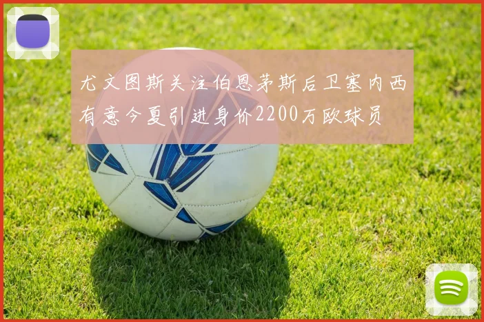 尤文图斯关注伯恩茅斯后卫塞内西有意今夏引进身价2200万欧球员