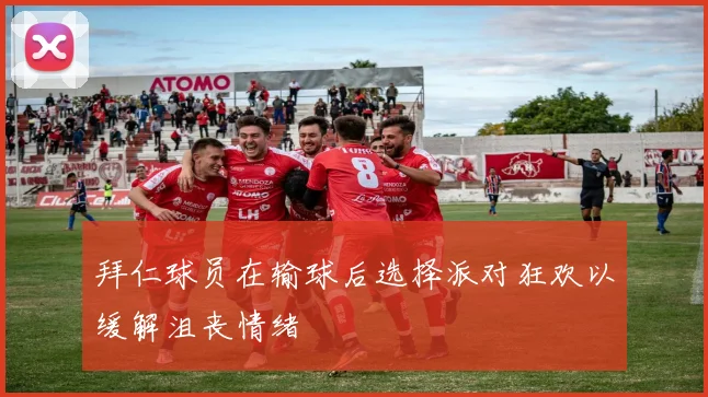 拜仁球员在输球后选择派对狂欢以缓解沮丧情绪